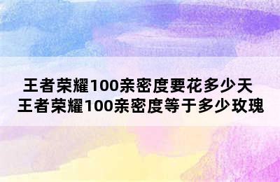 王者荣耀100亲密度要花多少天 王者荣耀100亲密度等于多少玫瑰